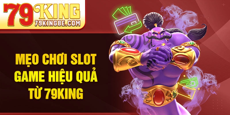 Mẹo chơi slot game hiệu quả từ 79king