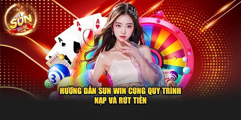 Hướng dẫn Sun Win cùng quy trình nạp và rút tiền