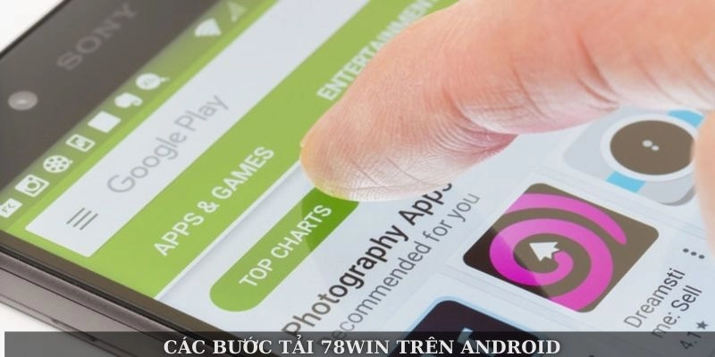 Các bước tải 78win trên Android