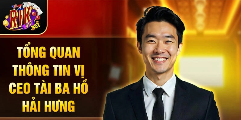 Hồ Hải Hưng - CEO Rikvip