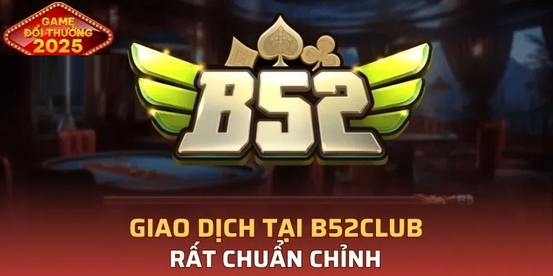 Giao dịch B52CLUB minh bạch, xanh chín
