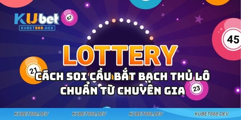 Cách soi cầu bắt bạch thủ lô chuẩn từ chuyên gia