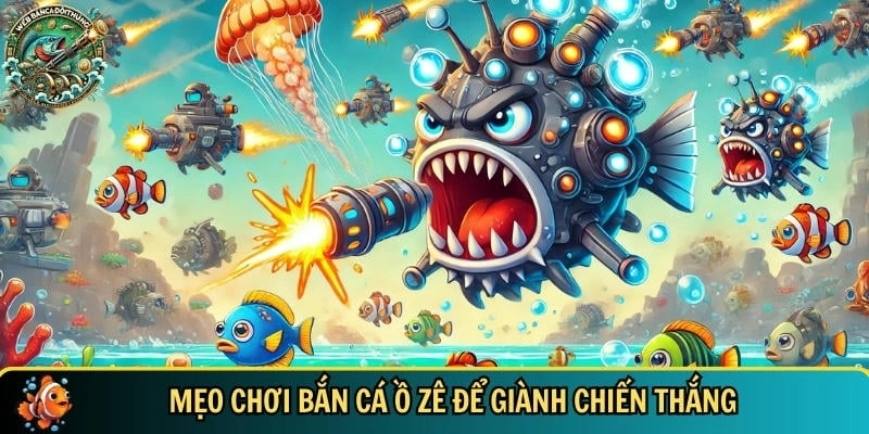 Mẹo Chơi Bắn Cá Ồ Zê Hiệu Quả