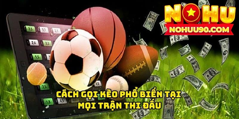 Cách gọi kèo phổ biến tại mọi trận thi đấu