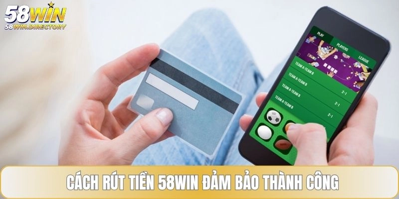Cách rút tiền 58WIN đảm bảo thành công