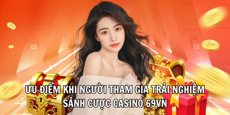 Ưu điểm khi người tham gia trải nghiệm sảnh cược casino 69VN