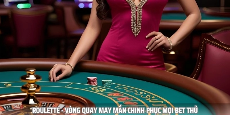 Roulette - Vòng quay may mắn làm nên thương hiệu