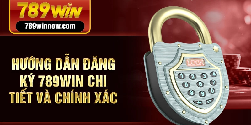 Hướng dẫn đăng ký 789win chi tiết và chính xác