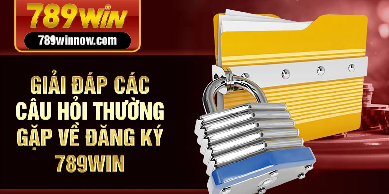 Giải đáp các câu hỏi thường gặp về đăng ký 789win