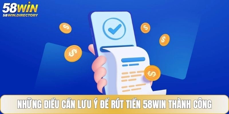 Những điều cần lưu ý để rút tiền 58WIN thành công