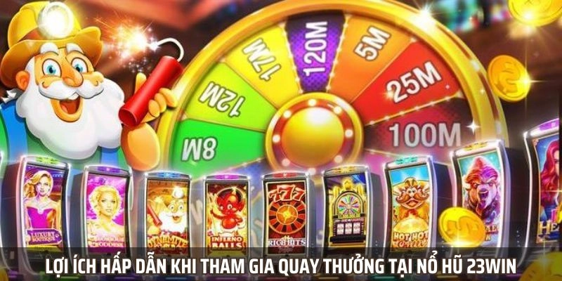Lợi ích hấp dẫn khi tham gia quay thưởng tại nổ hũ 23win