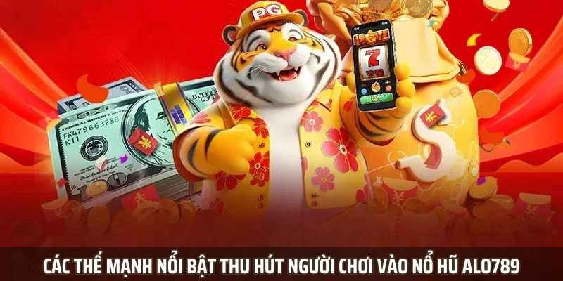 Các thế mạnh nổi bật thu hút người chơi vào nổ hũ Alo789