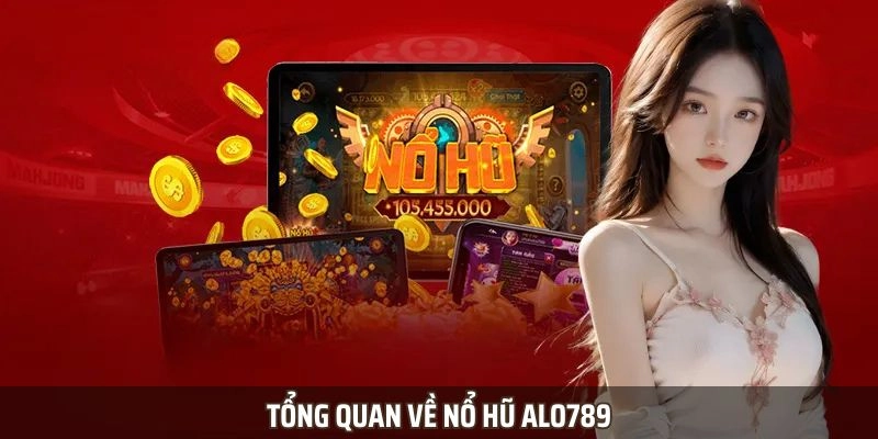 Thông tin giới thiệu chi tiết về chuyên mục nổ hũ Alo789