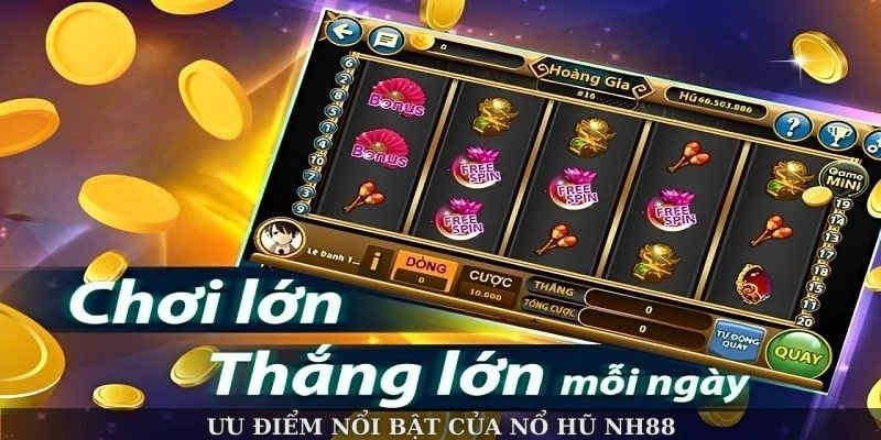 Ưu điểm nổi bật của nổ hũ NH88