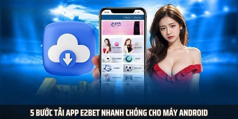 5 Bước tải app E2BET nhanh chóng cho máy Android