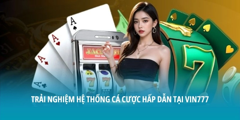 Trải nghiệm hệ thống cá cược hấp dẫn tại Vin777