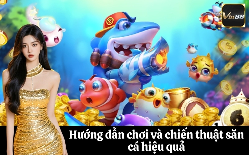 Hướng dẫn chơi và chiến thuật săn cá hiệu quả