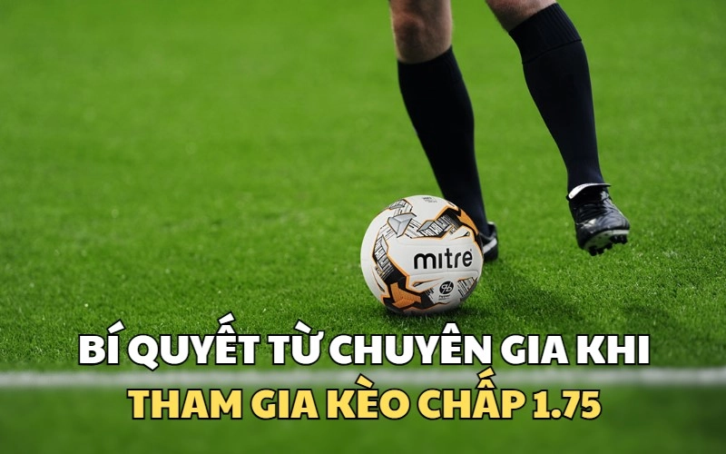 Nắm chắc trong tay bí quyết chơi Kèo chấp 1.75 từ cao thủ