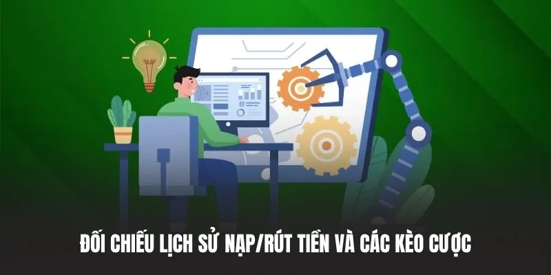 Đối chiếu lịch sử nạp/rút tiền và các kèo cược