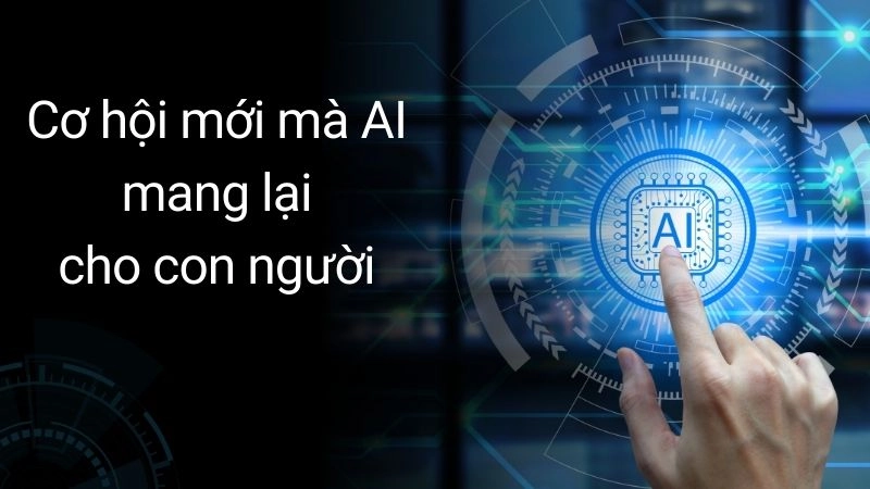 Cơ hội mới mà AI mang lại cho con người 