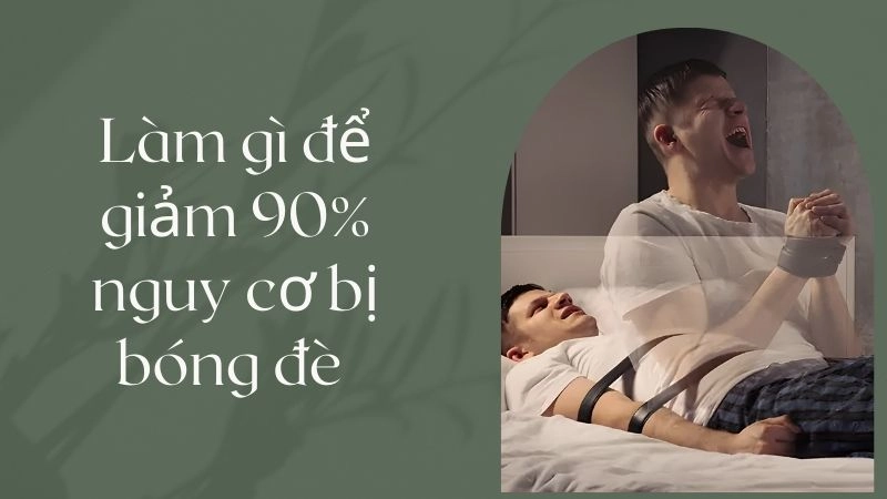 Làm gì để giảm 90% nguy cơ bị bóng đè tái phát ngay tuần này?