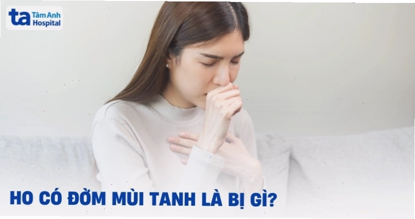 ho có đờm mùi tanh