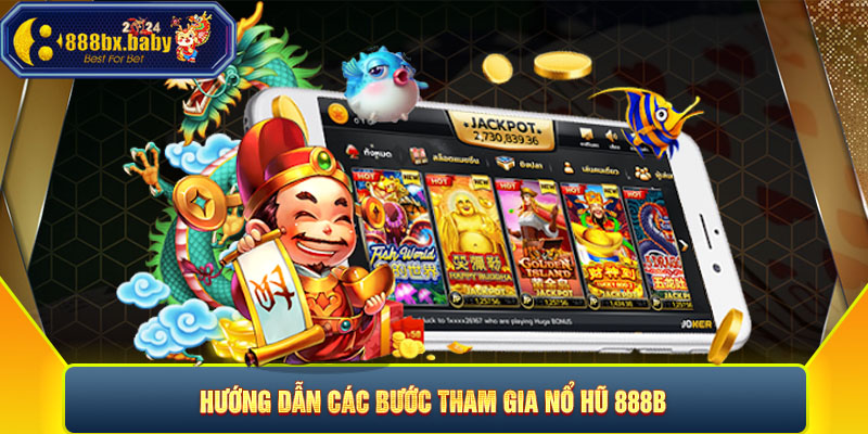 Hướng dẫn các bước tham gia nổ hũ 888B