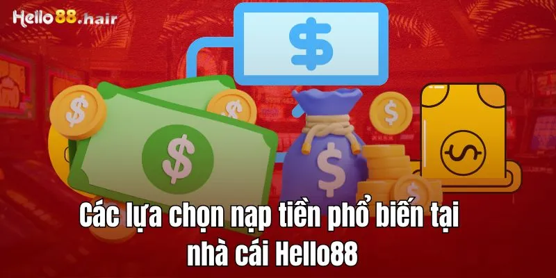 Các lựa chọn nạp tiền phổ biến tại nhà cái Hello88