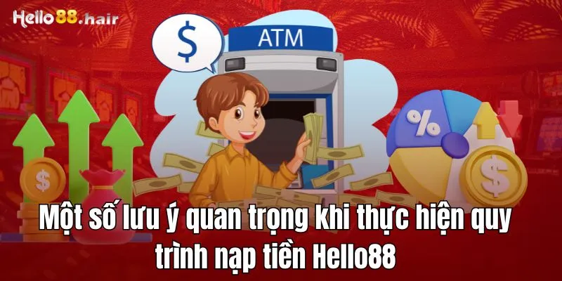 Một số lưu ýquan trọng khi thực hiện quy trình nạp tiền Hello88