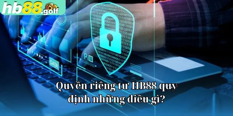 Quyền riêng tư HB88 quy định những điều gì?