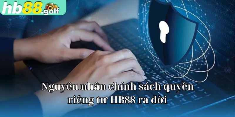 Nguyên nhân chính sách quyền riêng tư HB88 ra đời