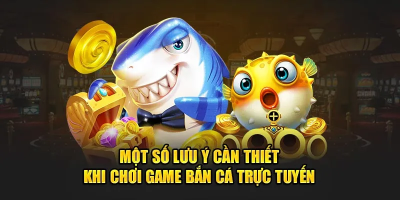 Một số lưu ý cần thiết khi chơi game bắn cá trực tuyến