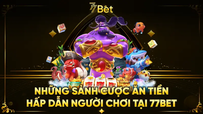 Kho Trò Chơi Cá Cược Đa Dạng Tại 77bet