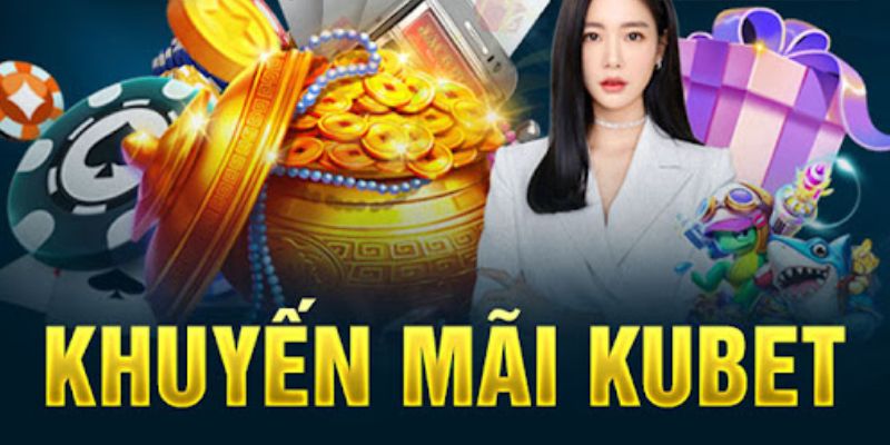 Tổng hợp các chương trình khuyến mãi nổi bật của sân chơi Kubet