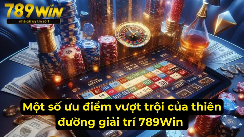 Điểm qua một vài ưu điểm vượt trội của nhà cái 789Win 