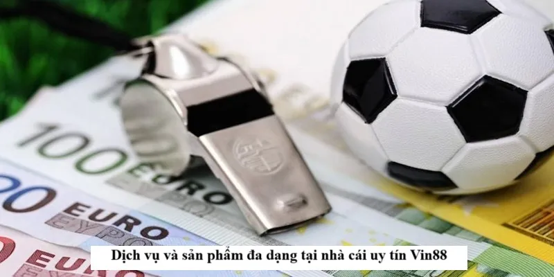 Dịch vụ và sản phẩm đa dạng tại nhà cái uy tín Vin88