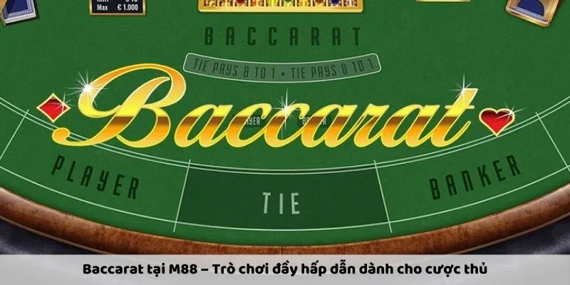 Baccarat tại M88 – Trò chơi đầy hấp dẫn dành cho cược thủ