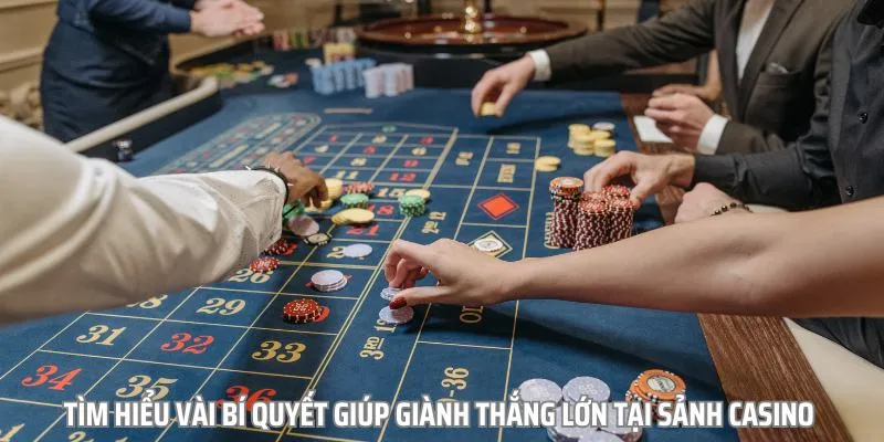 Một số bí quyết hữu ích giúp thắng lớn tại sảnh casino 