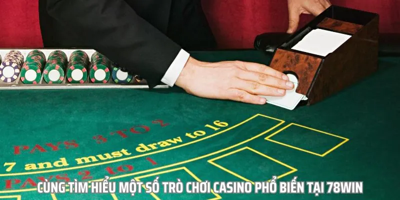 Cùng tìm hiểu vài trò chơi nổi bật tại casino 78Win