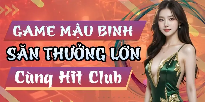 HITCLUB game bài đổi thưởng uy tín hàng đầu Mậu Binh