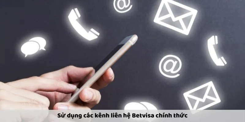 Sử dụng các kênh liên hệ Betvisa chính thức